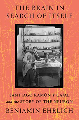 The Brain in Search of Itself: Santiago Ramón y Cajal and the Story of the Neuron von Farrar, Straus and Giroux